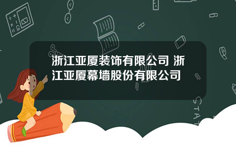 浙江亚厦装饰有限公司 浙江亚厦幕墙股份有限公司